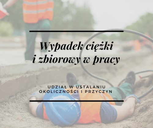 Wypadek przy pracy ciężki i zbiorowy – ustalenie przyczyn i dokumentacja powypadkowa